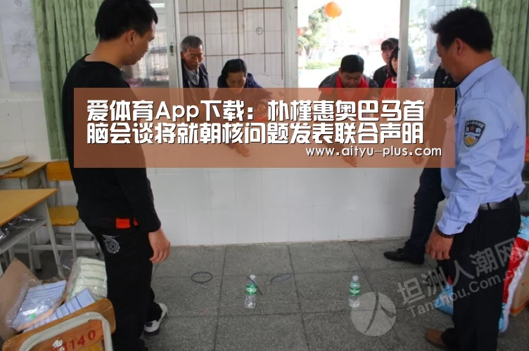 爱体育App下载：朴槿惠奥巴马首脑会谈将就朝核问题发表联合声明（图）