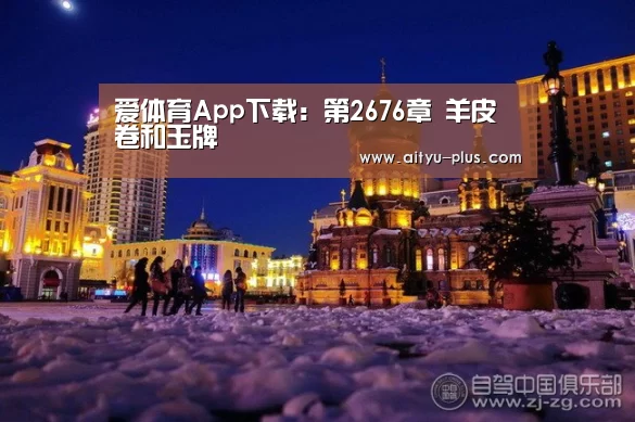 爱体育App下载：第2676章 羊皮卷和玉牌